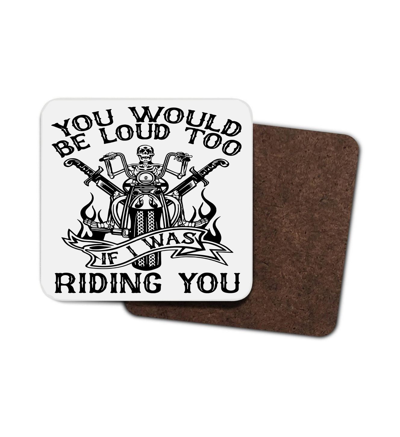 You Would Be Loud Too If I Was Riding You Hardboard Coaster